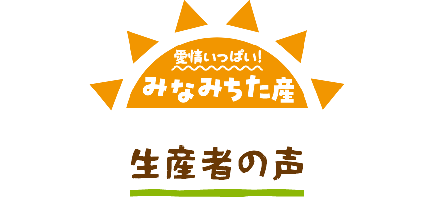愛情いっぱい！みなみちた産 生産者の声